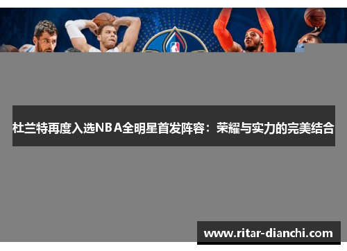 杜兰特再度入选NBA全明星首发阵容：荣耀与实力的完美结合